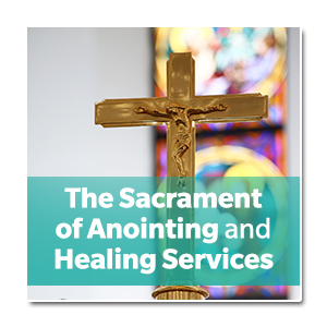 The Sacrament of Anointing and Healing Services